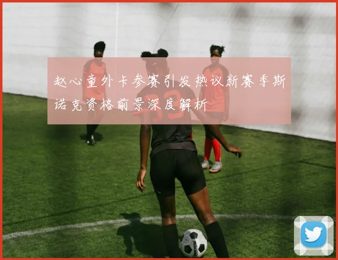 赵心童外卡参赛引发热议新赛季斯诺克资格前景深度解析